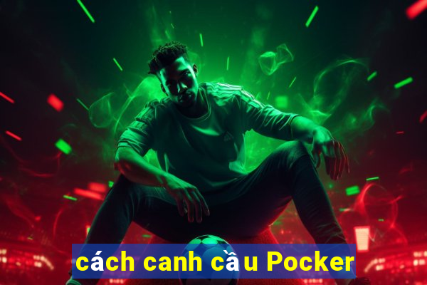 cách canh cầu Pocker