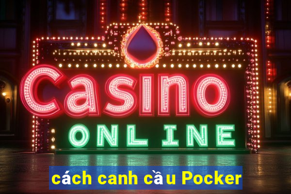 cách canh cầu Pocker