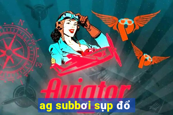 ag subbơi sụp đổ