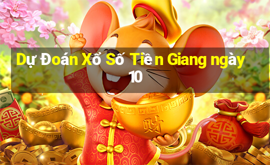 Dự Đoán Xổ Số Tiền Giang ngày 10