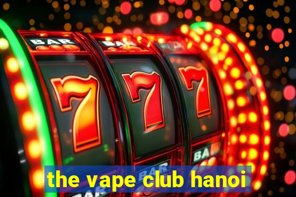 the vape club hanoi