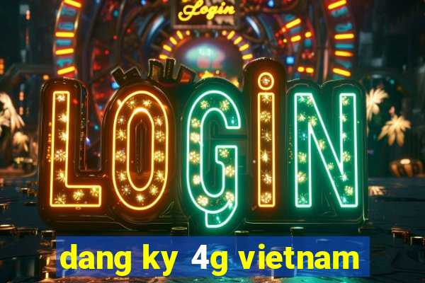 dang ky 4g vietnam