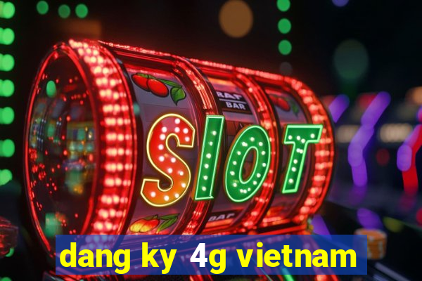 dang ky 4g vietnam