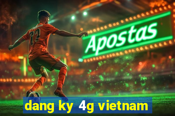 dang ky 4g vietnam