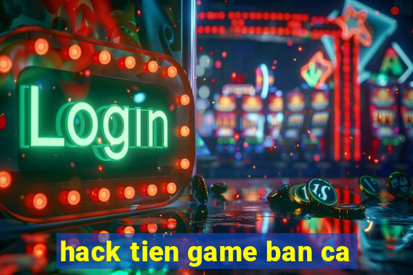 hack tien game ban ca