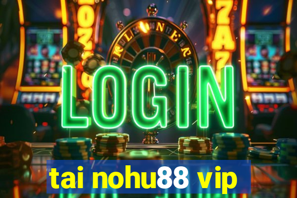 tai nohu88 vip