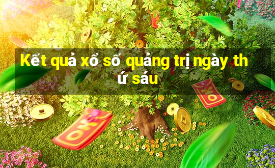 Kết quả xổ số quảng trị ngày thứ sáu