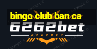 bingo club ban ca