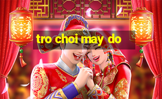 tro choi may do