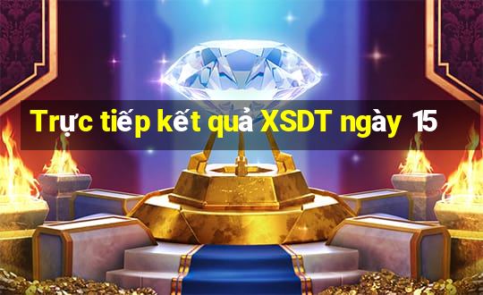 Trực tiếp kết quả XSDT ngày 15