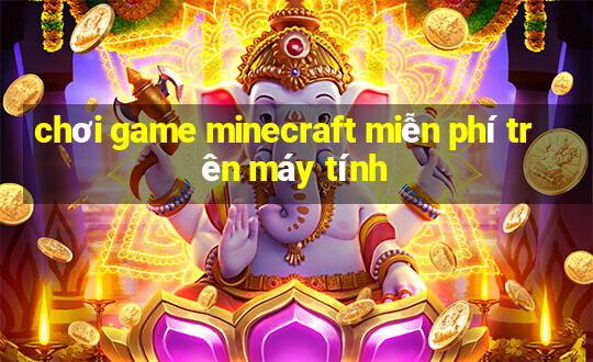 chơi game minecraft miễn phí trên máy tính