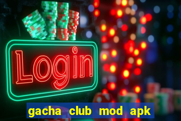 gacha club mod apk max level