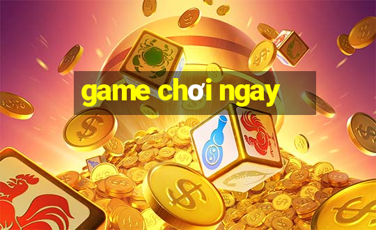 game chơi ngay