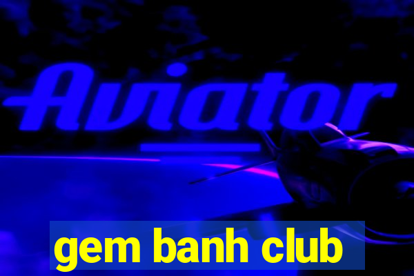 gem banh club