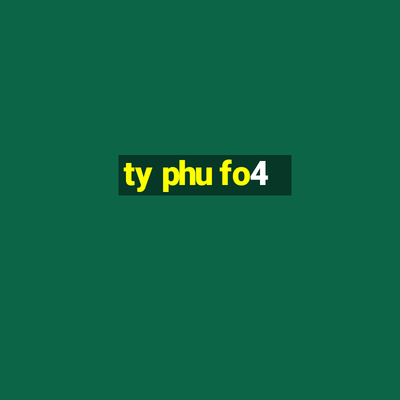 ty phu fo4