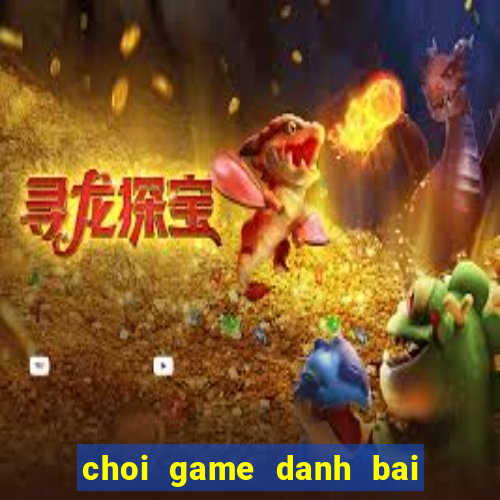 choi game danh bai 2 nguoi