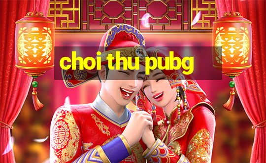 choi thu pubg