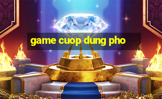 game cuop dung pho