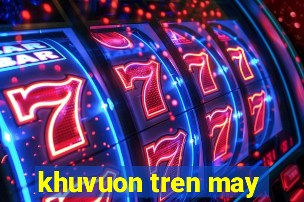 khuvuon tren may