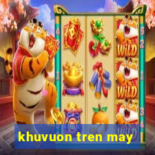 khuvuon tren may