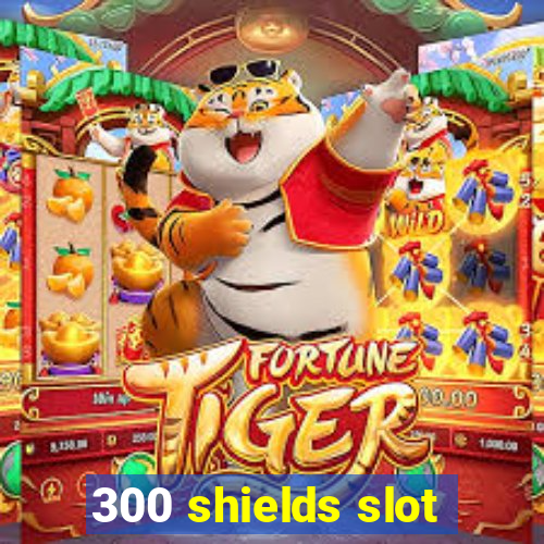 300 shields slot