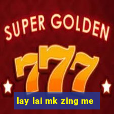 lay lai mk zing me