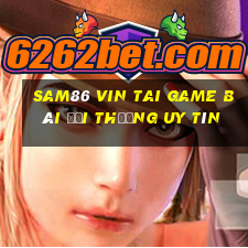 Sam86 Vin Tai Game Bài Đổi Thưởng Uy Tín