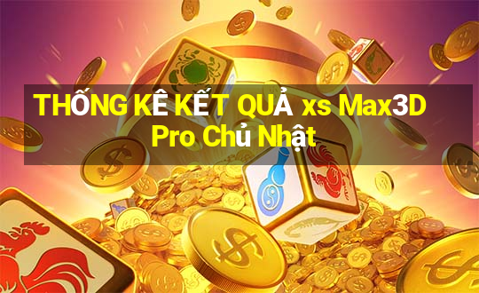 THỐNG KÊ KẾT QUẢ xs Max3D Pro Chủ Nhật