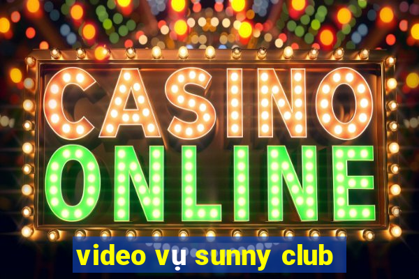 video vụ sunny club