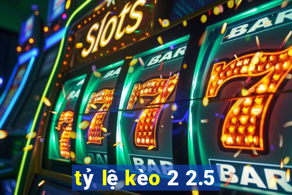 tỷ lệ kèo 2 2.5