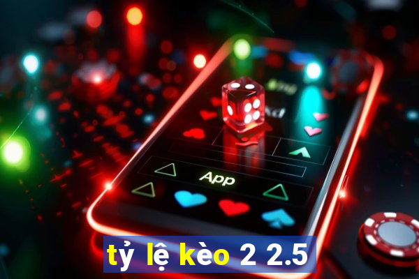 tỷ lệ kèo 2 2.5