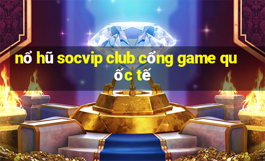 nổ hũ socvip club cổng game quốc tế