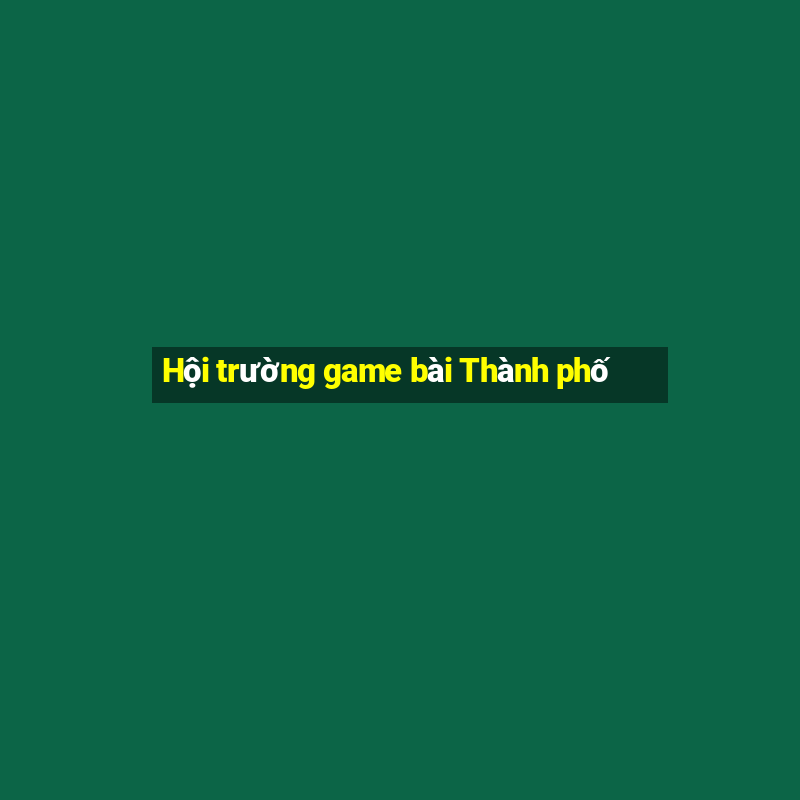 Hội trường game bài Thành phố