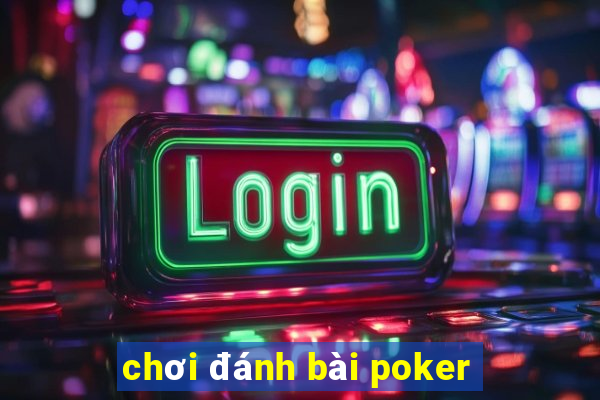 chơi đánh bài poker