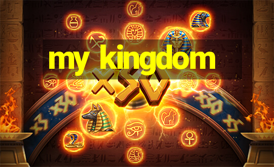 my kingdom