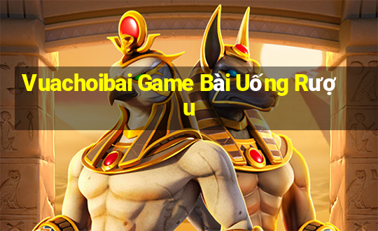 Vuachoibai Game Bài Uống Rượu