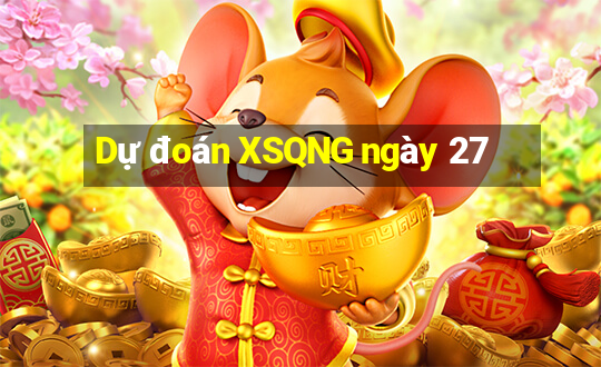 Dự đoán XSQNG ngày 27