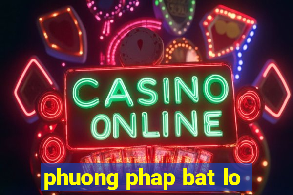 phuong phap bat lo