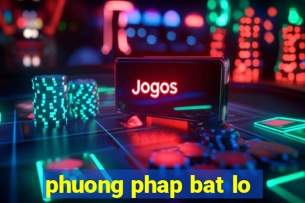 phuong phap bat lo