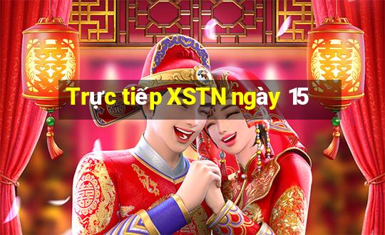 Trực tiếp XSTN ngày 15