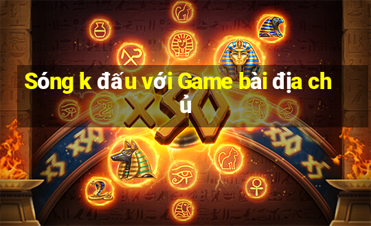 Sóng k đấu với Game bài địa chủ