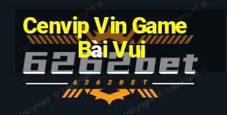 Cenvip Vin Game Bài Vui