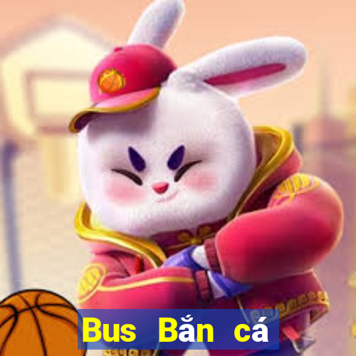 Bus Bắn cá Mới nhất Version