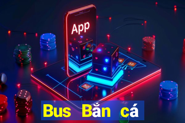 Bus Bắn cá Mới nhất Version