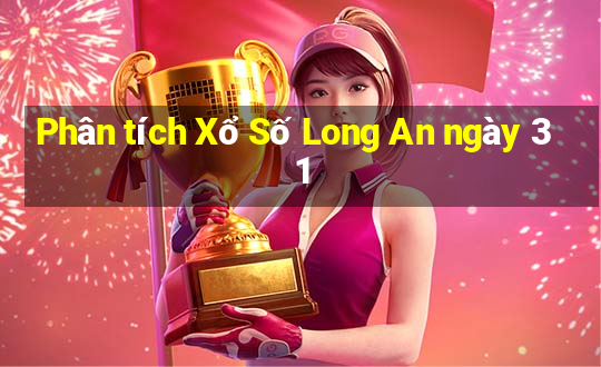 Phân tích Xổ Số Long An ngày 31