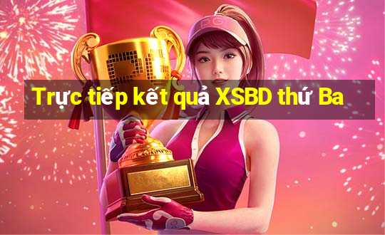 Trực tiếp kết quả XSBD thứ Ba