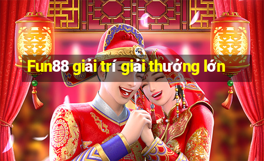 Fun88 giải trí giải thưởng lớn