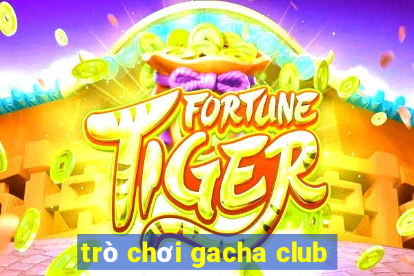 trò chơi gacha club