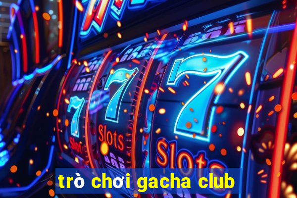 trò chơi gacha club