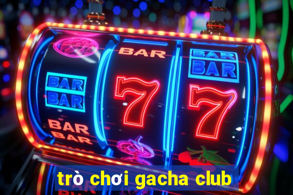 trò chơi gacha club